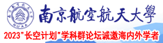 快用你的大肉棒操我骚B免费视频南京航空航天大学2023“长空计划”学科群论坛诚邀海内外学者